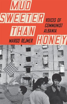 Mud Sweeter than Honey: Voices of Communist Albania book