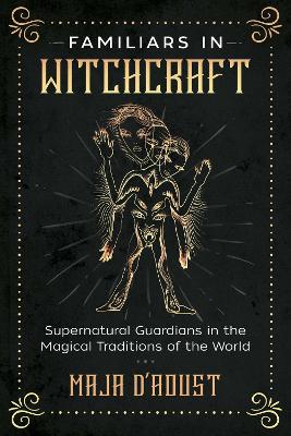 Familiars in Witchcraft: Supernatural Guardians in the Magical Traditions of the World book