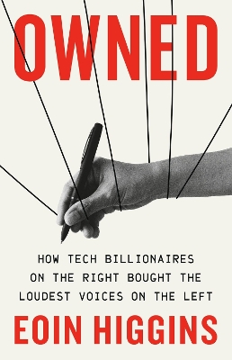 Owned: How Tech Billionaires on the Right Bought the Loudest Voices on the Left book