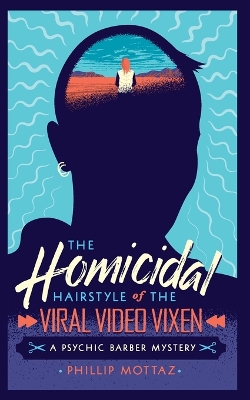 The Homicidal Hairstyle of the Viral Video Vixen (Book #2): A Psychic Barber Mystery book