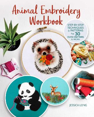 Animal Embroidery Workbook: Step-by-Step Techniques & Patterns for 30 Cute Critters & More book