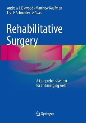 Rehabilitative Surgery: A Comprehensive Text for an Emerging Field by Andrew I. Elkwood
