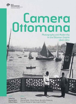 Camera Ottomana: Photography and Modernity in the Ottoman Empire, 1840-1914 book