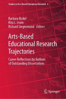 Arts-Based Educational Research Trajectories: Career Reflections by Authors of Outstanding Dissertations by Barbara Bickel