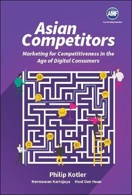 Asian Competitors: Marketing For Competitiveness In The Age Of Digital Consumers by Philip Kotler