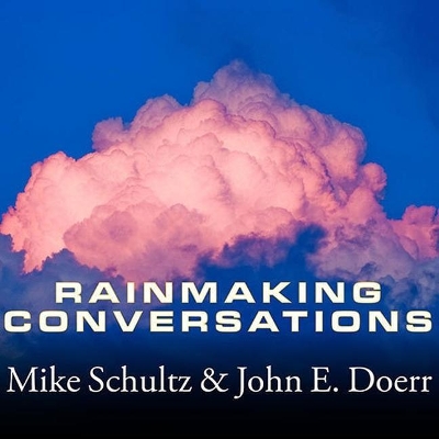 Rainmaking Conversations: Influence, Persuade, and Sell in Any Situation by Mike Schultz