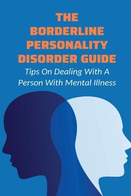 The Borderline Personality Disorder Guide: Tips On Dealing With A Person With Mental Illness: Stories Of Borderline Personality Disorder book