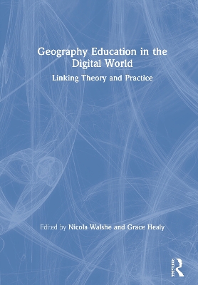 Geography Education in the Digital World: Linking Theory and Practice by Nicola Walshe