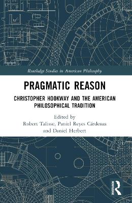 Pragmatic Reason: Christopher Hookway and the American Philosophical Tradition by Robert Talisse