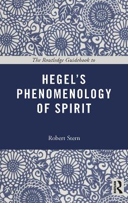 The Routledge Guidebook to Hegel's Phenomenology of Spirit by Robert Stern