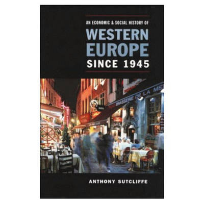 An Economic and Social History of Western Europe since 1945 by Anthony Sutcliffe