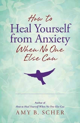 How to Heal Yourself from Anxiety When No One Else Can book