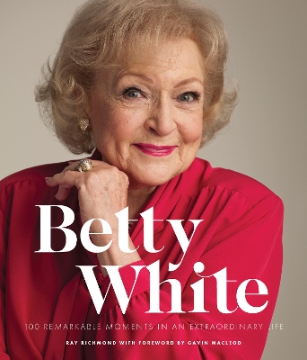 Betty White - 2nd Edition: 100 Remarkable Moments in an Extraordinary Life: Volume 1 book