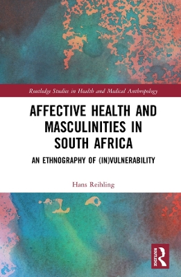 Affective Health and Masculinities in South Africa: An Ethnography of (In)vulnerability book