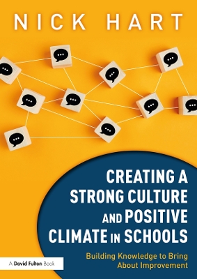 Creating a Strong Culture and Positive Climate in Schools: Building Knowledge to Bring About Improvement by Nick Hart