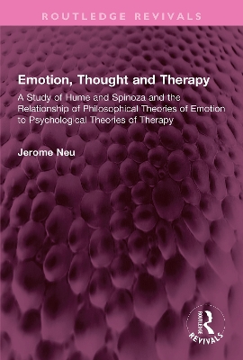 Emotion, Thought and Therapy: A Study of Hume and Spinoza and the Relationship of Philosophical Theories of Emotion to Psychological Theories of Therapy by Jerome Neu