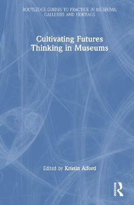 Cultivating Futures Thinking in Museums by Kristin Alford