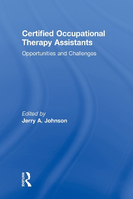 Certified Occupational Therapy Assistants: Opportunities and Challenges by Jerry A Johnson