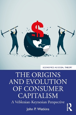 The Origins and Evolution of Consumer Capitalism: A Veblenian-Keynesian Perspective book