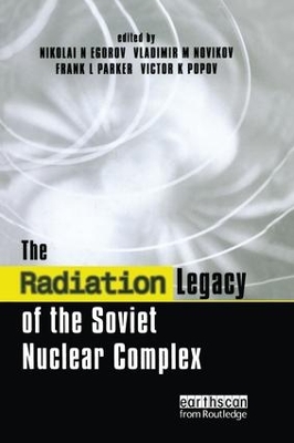 Radiation Legacy of the Soviet Nuclear Complex by Nikolai N. Egorov