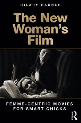 The New Woman's Film: Femme-centric Movies for Smart Chicks book