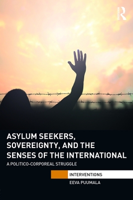 Asylum Seekers, Sovereignty, and the Senses of the International: A Politico-corporeal Struggle by Eeva Puumala