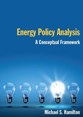 Energy Policy Analysis: A Conceptual Framework: A Conceptual Framework by Michael S Hamilton