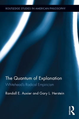 The Quantum of Explanation: Whitehead’s Radical Empiricism by Randall E. Auxier