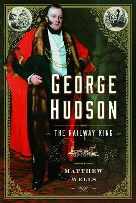 George Hudson: The Railway King: A New Biography book