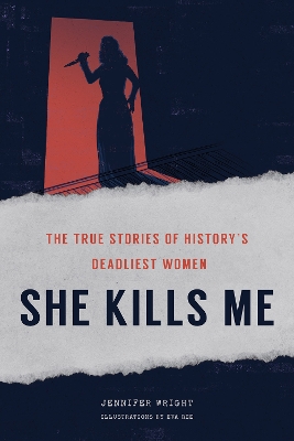 She Kills Me: The True Stories of History's Deadliest Women book
