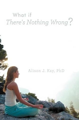 What If There's Nothing Wrong? by Alison J Kay