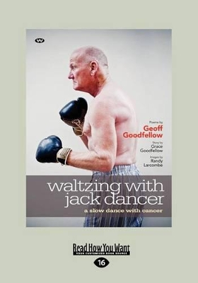 Waltzing with Jack Dancer: A slow dance with cancer by Geoff Goodfellow, Grace Goodfellow and Randy Larcombe