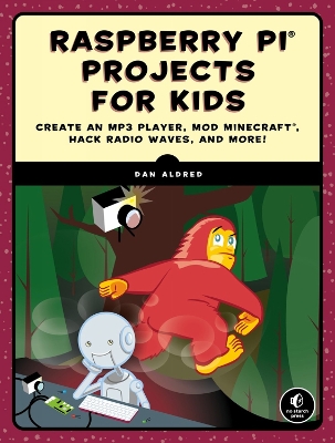 Raspberry Pi Projects for Kids: Create an MP3 Player, Mod Minecraft, Hack Radio Waves, and More! book
