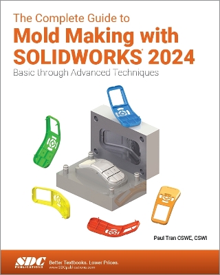 The Complete Guide to Mold Making with SOLIDWORKS 2024: Basic through Advanced Techniques book