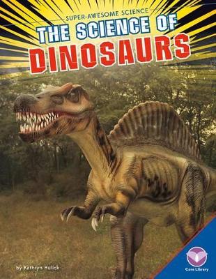 Science of Dinosaurs by Kathryn Hulick