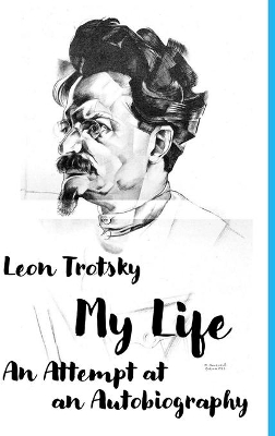 Leon Trotsky. My Life: An Attempt at an Autobiography by Leon Trotsky