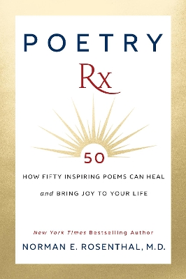 Poetry Rx: How 50 Inspiring Poems Can Heal and Bring Joy To Your Life by Norman E. Rosenthal