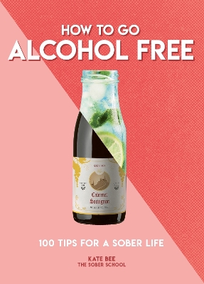 How to Go Alcohol Free: 100 Tips for a Sober Life by Kate Bee