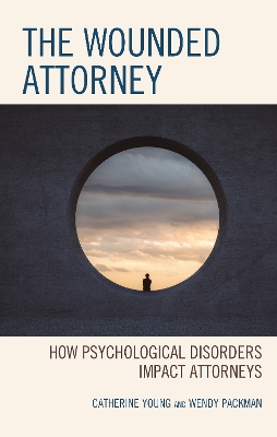 The Wounded Attorney: How Psychological Disorders Impact Attorneys book