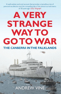 A A Very Strange Way to go to War: THE CANBERRA IN THE FALKLANDS by Andrew Vine