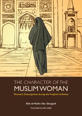 The Character of the Muslim Woman: Women's Emancipation during the Prophet's Lifetime book