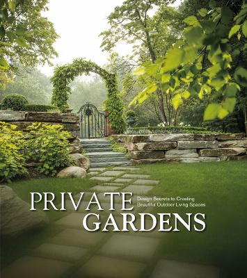 Private Gardens: Design Secrets to Creating Beautiful Outdoor Living Spaces book