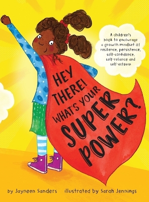 Hey There! What's Your Superpower?: A book to encourage a growth mindset of resilience, persistence, self-confidence, self-reliance and self-esteem by Jayneen Sanders