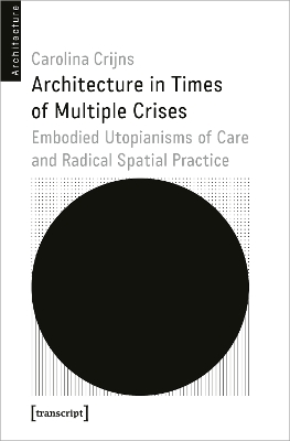 Architecture in Times of Multiple Crises: Everyday Utopianisms of Care and Radical Spatial Practices book