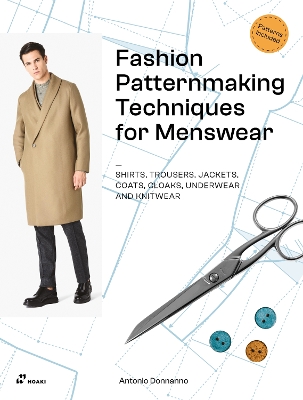 Fashion Patternmaking Techniques For Menswear: Shirts, Trousers, Jackets, Coats, Cloaks, Underwear and Knitwear by Antonio Donnanno