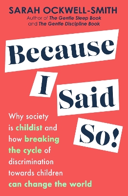 Because I Said So: Why society is childist and how breaking the cycle of discrimination towards children can change the world book