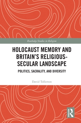 Holocaust Memory and Britain’s Religious-Secular Landscape: Politics, Sacrality, And Diversity by David Tollerton