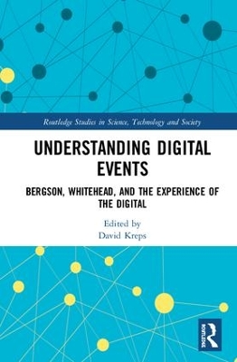 Understanding Digital Events: Bergson, Whitehead, and the Experience of the Digital by David Kreps