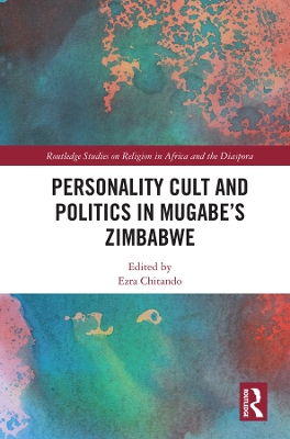 Personality Cult and Politics in Mugabe’s Zimbabwe by Ezra Chitando