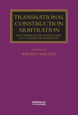 Transnational Construction Arbitration: Key Themes in the Resolution of Construction Disputes by Renato Nazzini